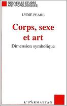 Couverture du livre « Corps, sexe et art - dimension symbolique » de Lydie Pearl aux éditions Editions L'harmattan