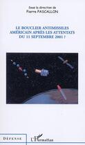 Couverture du livre « Le bouclier antimissiles americain apres les attentats du 11 septembre 2001 ? » de Pierre Pascallon aux éditions Editions L'harmattan