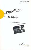 Couverture du livre « L'exposition a l' uvre - strategies de communication et mediation symbolique » de Jean Davallon aux éditions Editions L'harmattan