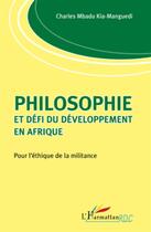 Couverture du livre « Philosophie et défi du développement en Afrique ; pour l'éthique de la militance » de Charles Mbadu Kia-Manguedi aux éditions L'harmattan