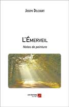 Couverture du livre « L'émerveil ; notes de peinture » de Delcourt Joseph aux éditions Editions Du Net