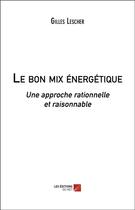 Couverture du livre « Le bon mix énergetique : une approche rationnelle et raisonnable » de Gilles Lescher aux éditions Editions Du Net