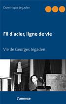 Couverture du livre « Fil d'acier, ligne de vie ; vie de Georges Jégaden » de Jegaden Dominique aux éditions Books On Demand