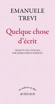 Couverture du livre « Quelque chose d'écrit » de Emanuele Trevi aux éditions Editions Actes Sud