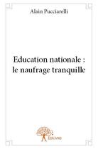 Couverture du livre « Éducation nationale : le naufrage tranquille » de Alain Pucciarelli aux éditions Edilivre