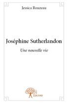 Couverture du livre « Joséphine Sutherlandon ; une nouvelle vie » de Jessica Rouzeau aux éditions Edilivre