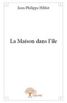 Couverture du livre « La maison dans l'île » de Jean-Philippe Hiblot aux éditions Edilivre