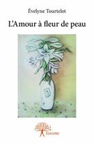Couverture du livre « L'amour à fleur de peau » de Evelyne Tourtelot aux éditions Edilivre