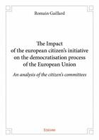 Couverture du livre « The Impact of the european citizen's initiative on the democratisation process of the European Union » de Romain Gaillard aux éditions Edilivre