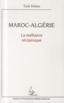 Couverture du livre « Maroc-Algérie la méfiance réciproque » de Taieb Dekkar aux éditions L'harmattan