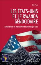 Couverture du livre « Les Etats-Unis et le Rwanda génocidaire ; comprendre un manquement diplomatique fatal » de Titi Pale aux éditions L'harmattan