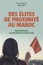 Couverture du livre « Des élites de proximité au Maroc ; renouvellement ou hybridation de l'élite locale » de Aziz Iraki aux éditions L'harmattan