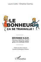 Couverture du livre « Le bonheur ça se travaille ; devenez H.O.P. grâce à la méthode CICEA » de Laure Caille et Emeline Cochou aux éditions L'harmattan