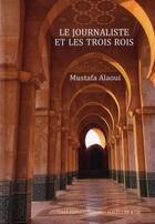 Couverture du livre « Le journaliste et les 3 rois » de Mustafa Alaoui aux éditions Magellan & Cie