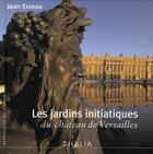 Couverture du livre « Les jardins initiatiques du château de Versailles » de Jean Erceau aux éditions Thalia