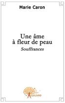 Couverture du livre « Une âme à fleur de peau » de Marie Caron aux éditions Edilivre