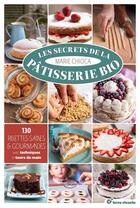 Couverture du livre « Les secrets de la pâtisserie bio ; 130 recettes saines et gourmandes » de Marie Chioca aux éditions Terre Vivante