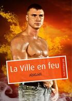 Couverture du livre « La ville en feu (érotique gay) » de Abigael aux éditions Textes Gais