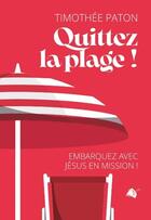 Couverture du livre « Quittez la plage : Embarquez avec Jésus en mission! » de Timothee Paton aux éditions Viens Et Vois