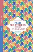 Couverture du livre « Paris ; 100 ateliers pour les enfants » de Julie Gerbet et Jennifer Durand-Raynal aux éditions Parigramme