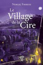 Couverture du livre « Le village de la cire » de Nergal Firbens aux éditions Tirage De Tetes