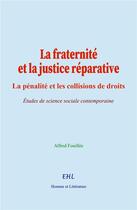 Couverture du livre « La fraternité et la justice réparative : La pénalité et les collisions de droits » de Alfred Fouillée aux éditions Homme Et Litterature