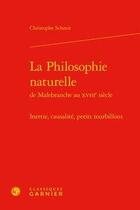 Couverture du livre « La philosophie naturelle de Malebranche au XVIIIe siècle ; inertie, causalité, petits tourbillons » de Christophe Schmit aux éditions Classiques Garnier