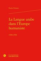 Couverture du livre « La langue arabe dans l'Europe humaniste : 1500-1550 » de Emilie Picherot aux éditions Classiques Garnier