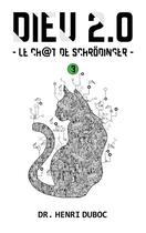 Couverture du livre « Dieu 2.0 Tome 3 ; Le chat de Schrodinger » de Henri Duboc aux éditions Books On Demand