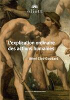 Couverture du livre « L'explication ordinaire des actions humaines » de Remi Clot-Goudard aux éditions Eliott Editions