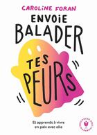 Couverture du livre « Envoie balader tes peurs ; et apprends à vivre en paix avec elle » de Caroline Foran aux éditions Marabout