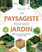 Couverture du livre « Un paysagiste pour mon jardin : Agencer, construire & planter son jardin idéal » de Chris Young aux éditions Marabout