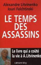 Couverture du livre « Le temps des assassins » de Litvinenko-A+Felshti aux éditions Calmann-levy