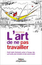 Couverture du livre « L'art de ne pas travailler - petit traite d'oisivete active a l'usage des surmenes, des retraites et » de Zelinski Ernie J. aux éditions Organisation