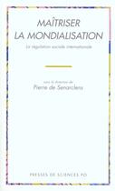 Couverture du livre « Maîtriser la mondialisation ; la régulation sociale internationale » de Pierre De Senarclens aux éditions Presses De Sciences Po