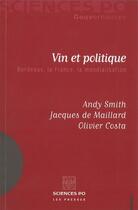 Couverture du livre « Vin et politique ; Bordeaux, la France, la mondialisation » de Olivier Costa et Andy Smith et Jacques De Maillard aux éditions Presses De Sciences Po