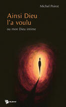 Couverture du livre « Ainsi Dieu l'a voulu ; ou mon Dieu intime » de Michel Poirot aux éditions Publibook