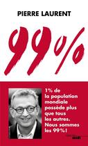 Couverture du livre « 99% ; 1% de la population mondiale possède plus que tous les autres ; nous sommes les 99%! » de Pierre Laurent aux éditions Cherche Midi