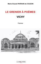 Couverture du livre « Le grenier à poèmes ; Vichy » de Marie-Claude Parrain De Couzon aux éditions La Bruyere