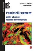 Couverture du livre « L'antivieillissement ; vieillir à l'ère des nouvelles biotechnologies » de Alex Dumas et Bryan S. Turner aux éditions Presses De L'universite De Laval