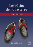 Couverture du livre « Les récits de notre terre : Les hurons-wendat et les wyandots » de Daniel Clement aux éditions Presses De L'universite De Laval