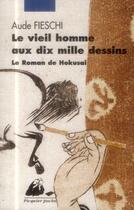 Couverture du livre « Le vieil homme aux dix mille dessins ; le roman de Hokusai » de Aude Fieschi aux éditions Picquier