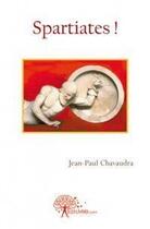 Couverture du livre « Spartiates ! » de Jean-Paul Chavaudra aux éditions Edilivre