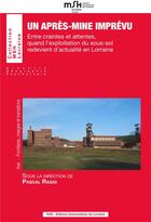 Couverture du livre « Un apres-mine imprevu - entre craintes et attentes, quand l'exploitation du sous-sol redevient d'act » de Pascal Raggi aux éditions Pu De Nancy