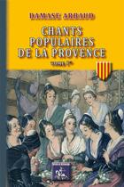 Couverture du livre « Chants populaires de la Provence t.1 » de Arbaud Damase aux éditions Editions Des Regionalismes