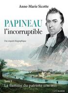 Couverture du livre « Papineau l'incorruptible v 01 la flamme du patriote (1786-1832) » de Anne-Marie Sicotte aux éditions Carte Blanche