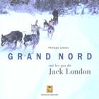 Couverture du livre « Grand nord ; sur les pas de Jack London » de Philippe Lansac aux éditions Garde Temps