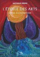Couverture du livre « L'étoile des arts ; l'éveil à l'intuition » de Nathalie Orsini aux éditions Les Auteurs Libres
