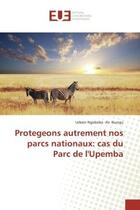 Couverture du livre « Protegeons autrement nos parcs nationaux: cas du Parc de l'Upemba » de Urbain Ngobobo -As- Ibungu aux éditions Editions Universitaires Europeennes