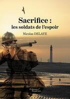 Couverture du livre « Sacrifice : les soldats de l'espoir » de Nicolas Delahaye aux éditions Baudelaire